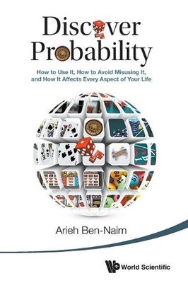 Discover Probability: How To Use It, How To Avoid Misusing It, And How It Affect