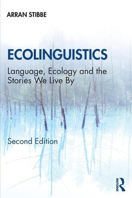 Ecolinguistics Language, Ecology and the Stories We Live By Arran Stibbe Buch