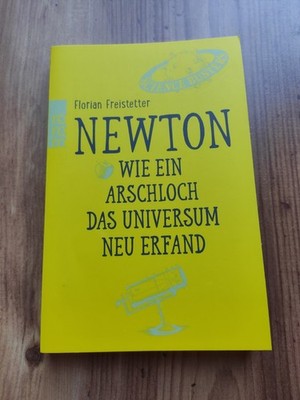 Newton. Wie ein Arschloch das Universum neu erfand von Florian Freistetter...