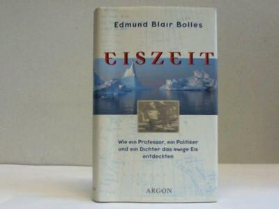 Eiszeit. Wie ein Professor, ein Politiker und ein Dichter das ewige Eis entdeckt