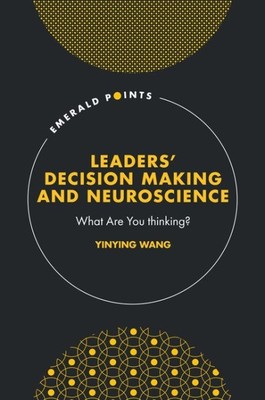 Leaders Decision Making and Neuroscience : What Are You Thinking?, Hardcover ...