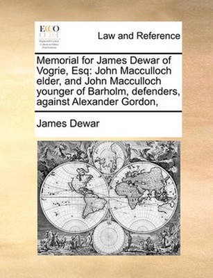 Memorial for James Dewar of Vogrie, Esq: John MacCulloch Elder, and John MacCull