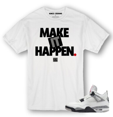 Kings N Crowns Tee shirt For Air Jordan 4 White Cement Sneakers. Make It Happen