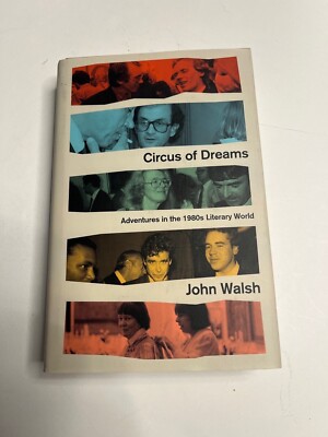 Circus of Dreams Adventures in the 1980s Literary World by John Walsh Hard cover