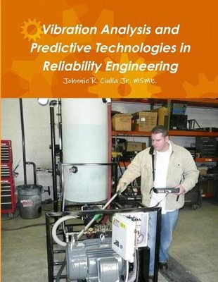 Vibration Analysis and Predictive Technologies in Reliability Engineering by Joh