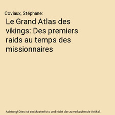 Le Grand Atlas des vikings: Des premiers raids au temps des missionnaires, Covia