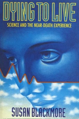 Dying to Live: Science and the Near-death Experience,Susan Black