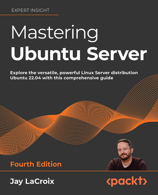 Mastering Ubuntu Server: Explore the Versatile, Powerful Linux Server Distributi