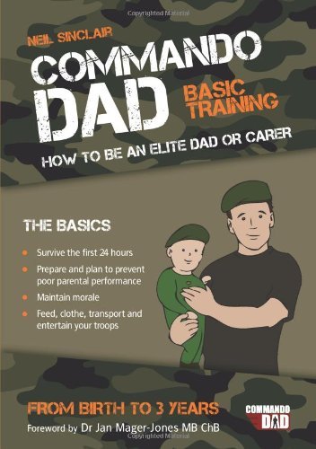Commando Dad: How to be an Elite Dad or Carer.  From Birth to Three Years-Neil