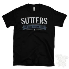 SUTTERS THE NAME YOU CAN TRUST T-SHIRT mens & womens novelty family gift idea