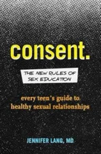 Consent: The New Rules of Sex Education: Every Teen's Guide to Healt - VERY GOOD