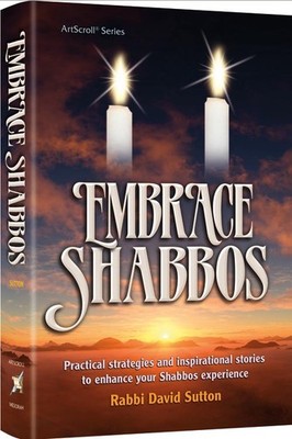 EMBRACE SHABBOS PRACTICAL STRATEGIES AND INSPIRATIONAL By Rabbi David Sutton NEW