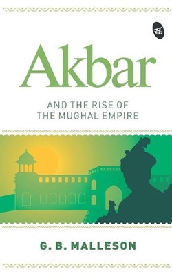 Akbar and the Rise of the Mughal Empire by G.B. Malleson (English) Paperback Boo