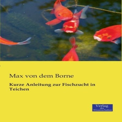 Kurze Anleitung zur Fischzucht in Teichen Max Von Dem Borne Paper