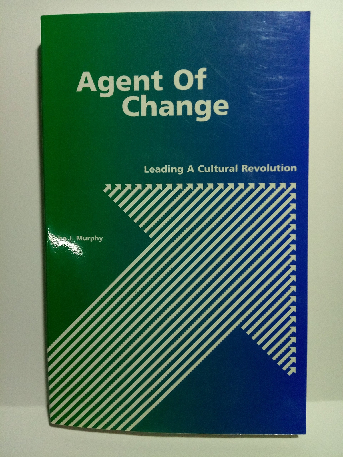 Agent of Change: Leading a Cultural Revolution by JohnJ Murphy