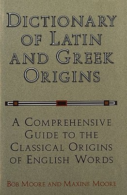 Dictionary of Latin and Greek Origins: A Comprehensive Guide to the Classica...