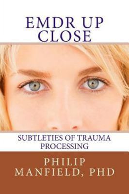 EMDR Up Close: Subtleties of Trauma Processing, Manfield, Dr. Philip, 9781492399