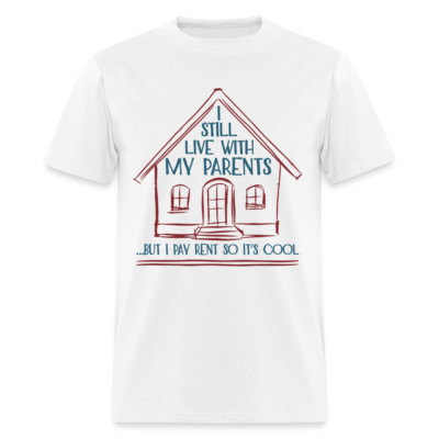 I Still Live With My Parents, But I Pay Rent So It's Cool T-Shirt