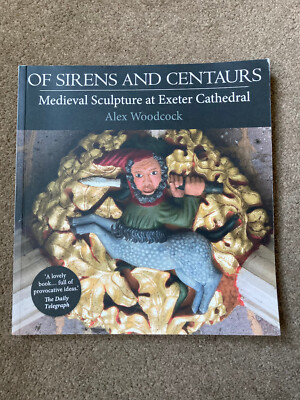 Of Sirens and Centaurs: Medieval Sculpture at Exeter Cathedral by Alex Woodcock