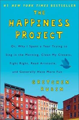 The Happiness Project: Or, Why I Spent a Year Trying to Sing in the Morning,