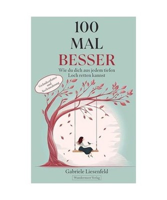 100 Mal besser. Wie du dich aus jedem tiefen Loch retten kannst: Gedankenfutter 