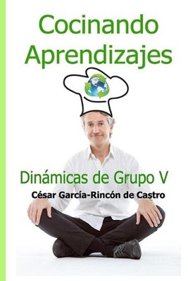 Cocinando Aprendizajes: Din?micas de Grupo V by C?sar Garc?a-Rinc?n de Castro (S