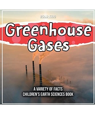 Greenhouse Gases A Variety Of Facts Children's Earth Sciences Book, William Brow