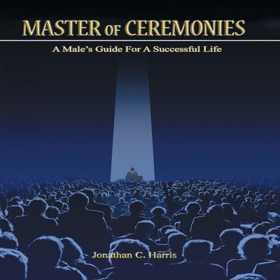 Master of Ceremonies A Male's Guide for a Successful Life Jonatha