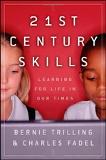 21ST CENTURY SKILLS: LEARNING FOR LIFE IN OUR TIMES By Bernie Trilling & Charles