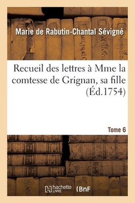 Recueil Des Lettres Mme La Comtesse de Grignan, Sa Fille Tome 6 by Marquise Mari
