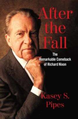 After the Fall: The Remarkable Comeback of Richard Nixon by Kasey S Pipes: Used