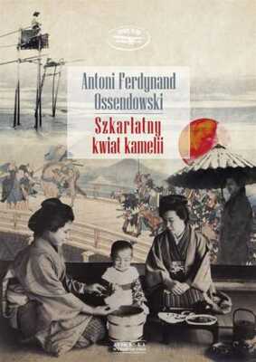 Szkarłatny kwiat kamelii (Szkarlatny) ANTONI FERDYNAND OSSENDOWSKI / Zysk i S-ka