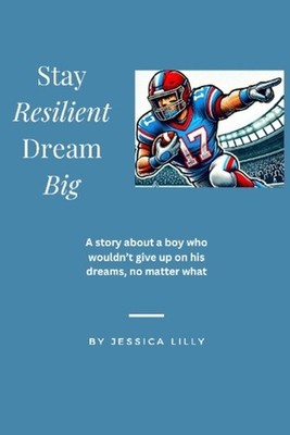 Stay Resilient, Dream Big: A story about a boy who wouldn't give up on his dream