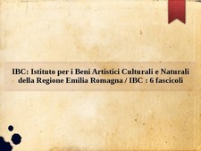 IBC / Istituto Beni Artistici Culturali Naturali Regione Emilia : 6 fascicoli