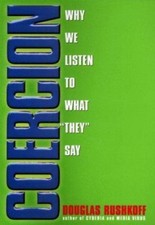 Coercion: Why We Listen to What They Say by Douglas Rushkoff