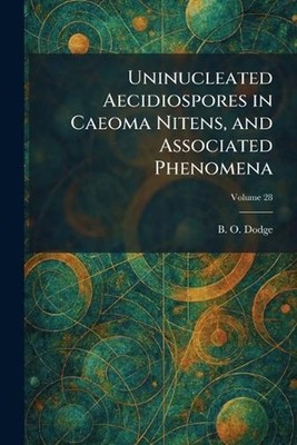 Uninucleated Aecidiospores in Caeoma Nitens, and Associated Phenomena by B.O. Do