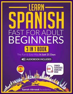Learn Spanish Fast for Adult Beginners: 3-in-1 Book: Speak Spanish The Fun and E