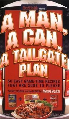A Man, a Can, a Tailgate Plan: 50 Easy Game-Time Recipes That Are Sure to Please