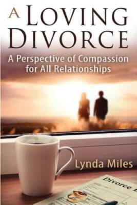 A Loving Divorce: A Perspective of Compassion for All Relationships - GOOD