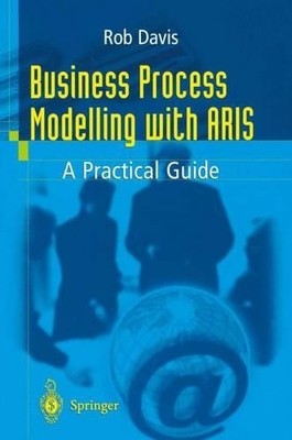 Business Process Modelling with ARIS: A Practical Guide by Davis, Rob 1852334347