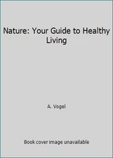 Nature: Your Guide to Healthy Living by A. Vogel