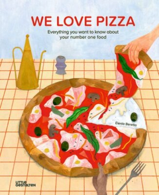 We Love Pizza: Everything You Want to Know about Your Number One Food: New