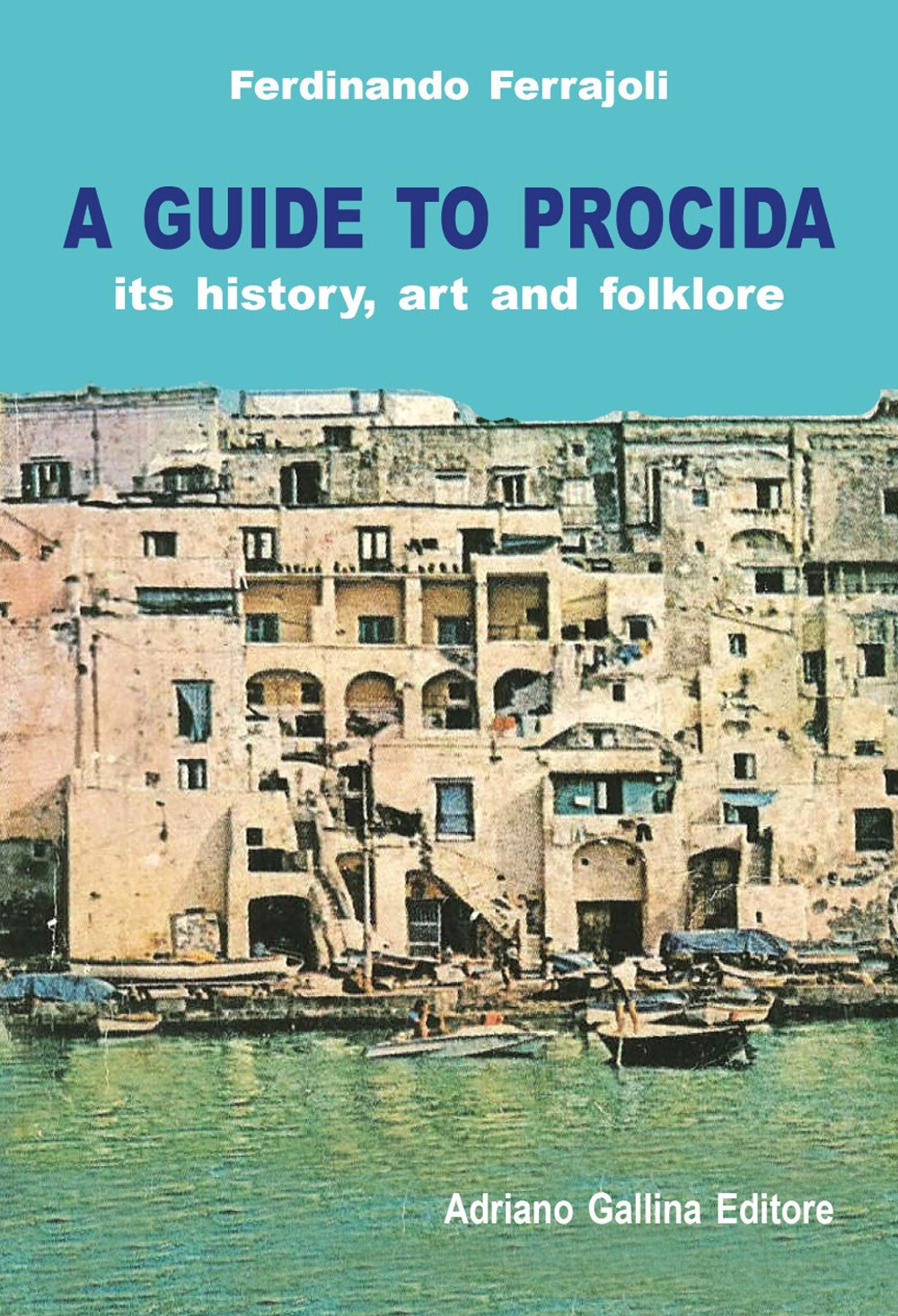 A Guide to Procida. Its history, art and folklore - Ferrajoli Ferdinando