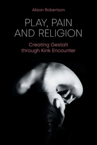 Thumbnail - Play, Pain And Religion: Creating Gestalt Through Kink Encounter
