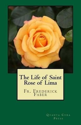 The Life of Saint Rose of Lima: Quanta Cura Press by Frederick W. Faber (English