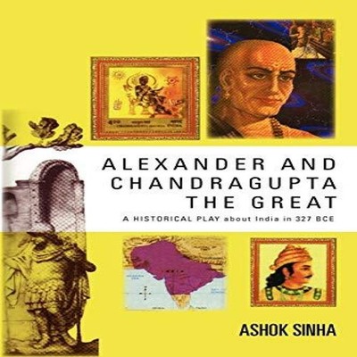 ALEXANDER AND CHANDRAGUPTA THE GREAT AN ORIGINAL HISTORICAL PLAY