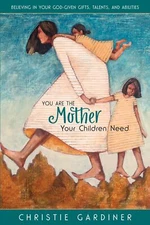 You Are the Mother Your Children Need by Christie Gardiner (Hardcover)