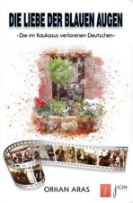 Die Liebe der Blauen Augen: Die im Kaukasus verlorenen Deutschen, Orhan Aras