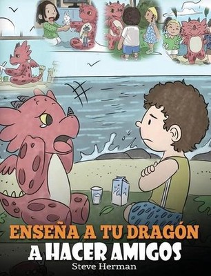Ensea a tu Dragn a Hacer Amigos: (Teach Your Dragon To Make Friends) Un lindo cu