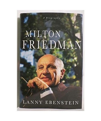 Milton Friedman: A Biography, Lanny Ebenstein
